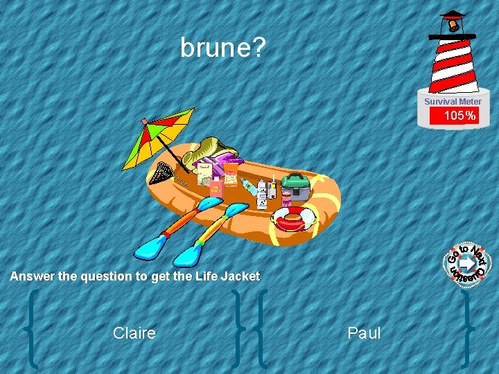 brune? Survival Meter 105% SUN BLOCK Answer the question to get the Life Jacket