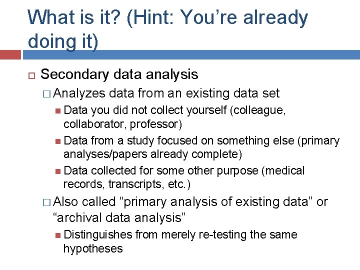 What is it? (Hint: You’re already doing it) Secondary data analysis � Analyzes data