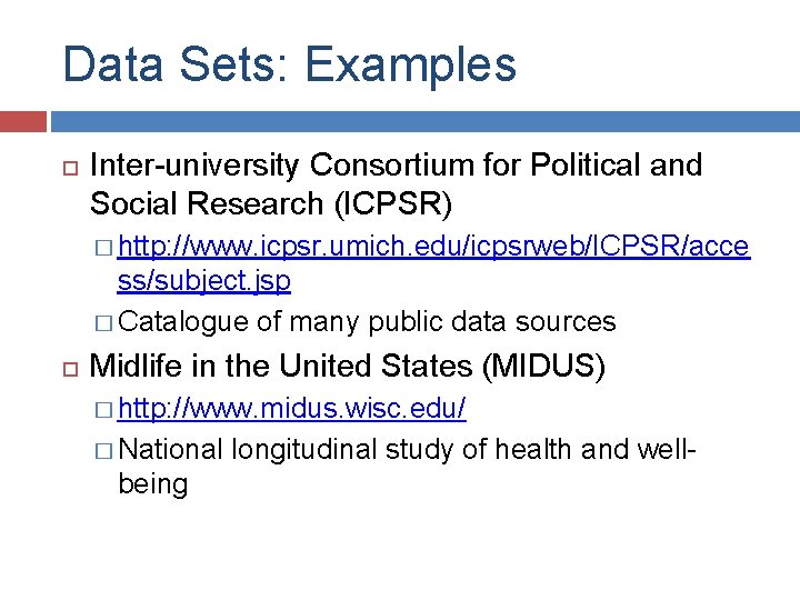 Data Sets: Examples Inter-university Consortium for Political and Social Research (ICPSR) � http: //www.