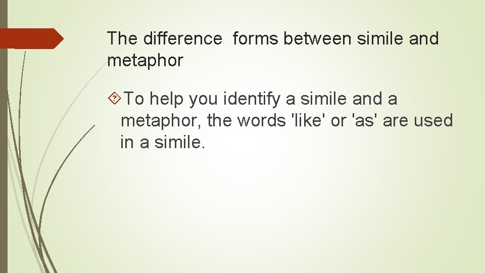 The difference forms between simile and metaphor To help you identify a simile and