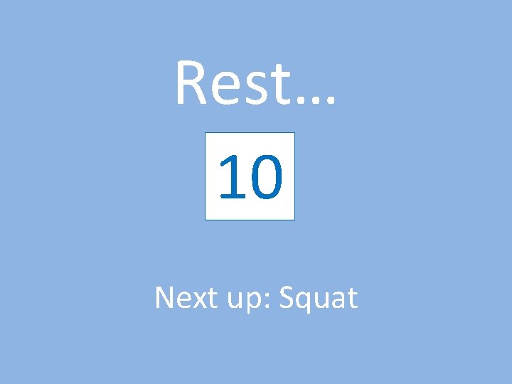 Rest… 10 9 8 7 6 5 4 3 2 1 Next up: Squat