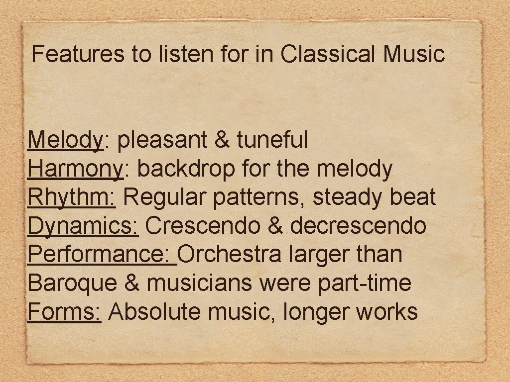 Features to listen for in Classical Music Melody: pleasant & tuneful Harmony: backdrop for