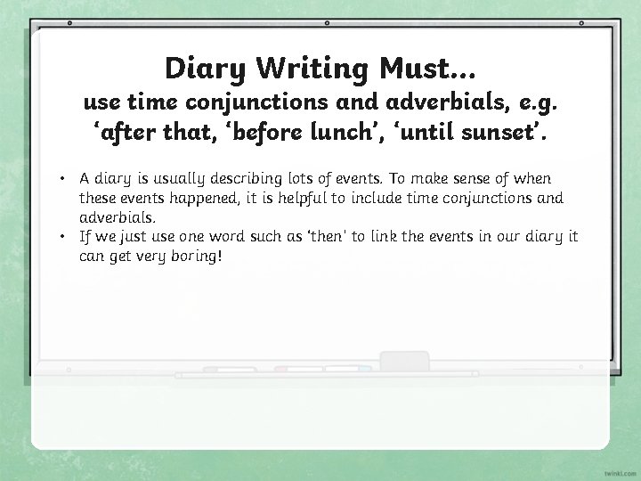 Diary Writing Must… use time conjunctions and adverbials, e. g. ‘after that, ‘before lunch’,