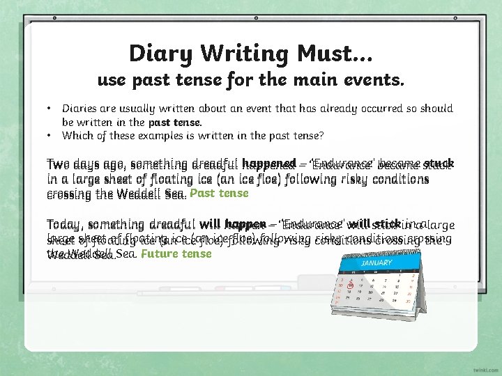 Diary Writing Must… use past tense for the main events. • • Diaries are