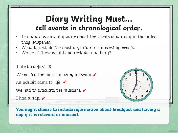 Diary Writing Must… tell events in chronological order. • In a diary we usually