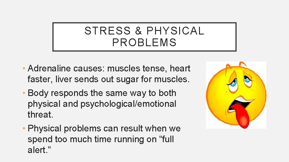 STRESS & PHYSICAL PROBLEMS • Adrenaline causes: muscles tense, heart faster, liver sends out