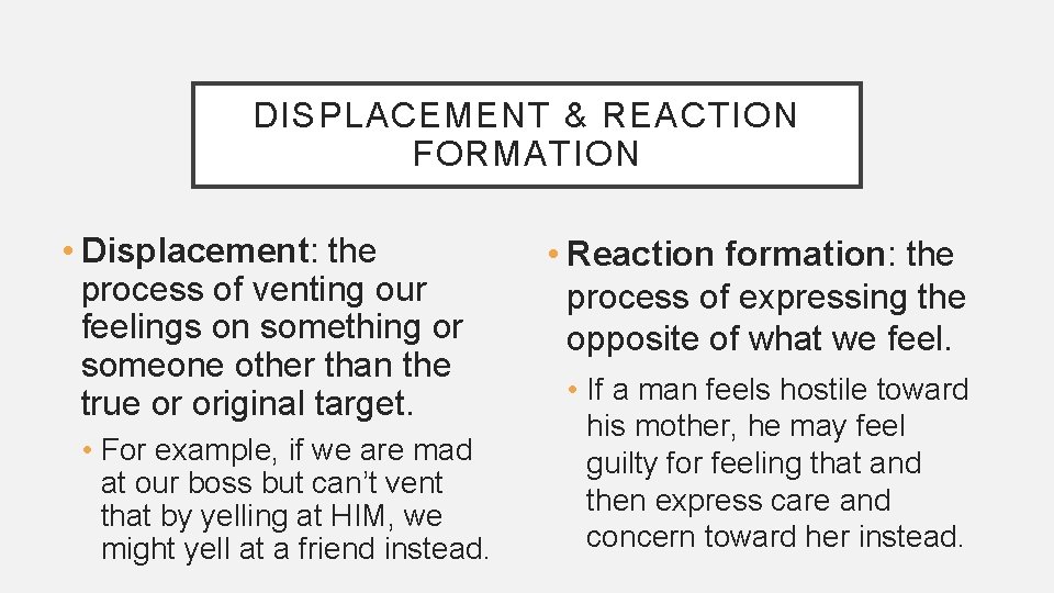 DISPLACEMENT & REACTION FORMATION • Displacement: the process of venting our feelings on something