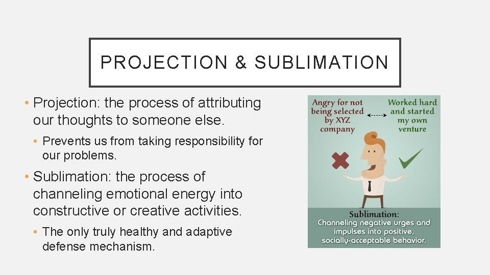 PROJECTION & SUBLIMATION • Projection: the process of attributing our thoughts to someone else.