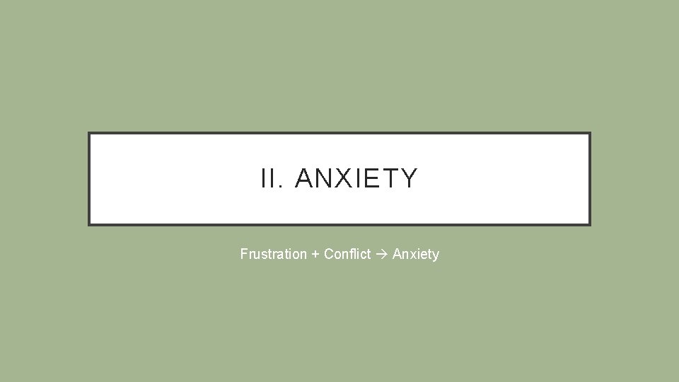 II. ANXIETY Frustration + Conflict Anxiety 