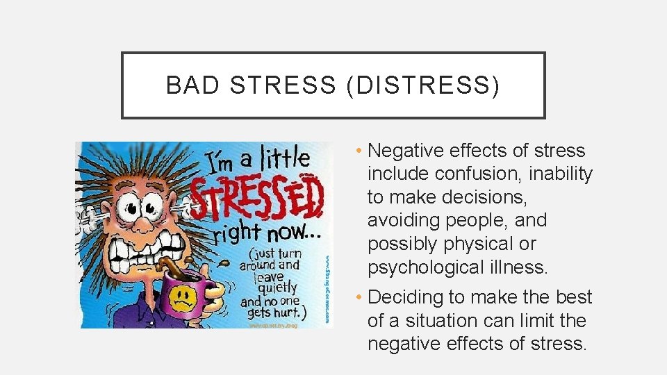 BAD STRESS (DISTRESS) • Negative effects of stress include confusion, inability to make decisions,