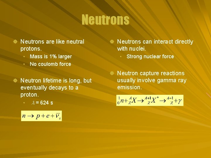 Neutrons ] Neutrons are like neutral protons. • Mass is 1% larger • No