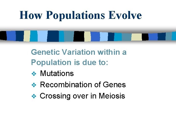 How Populations Evolve Genetic Variation within a Population is due to: v Mutations v