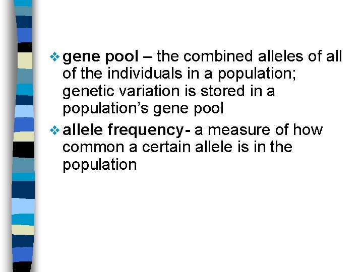 v gene pool – the combined alleles of all of the individuals in a