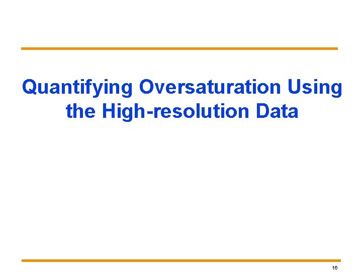 Quantifying Oversaturation Using the High-resolution Data 16 Quantifying Oversaturation Using the High-resolution Data 16