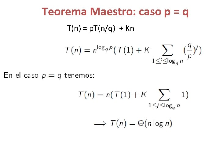 Teorema Maestro: caso p = q T(n) = p. T(n/q) + Kn 