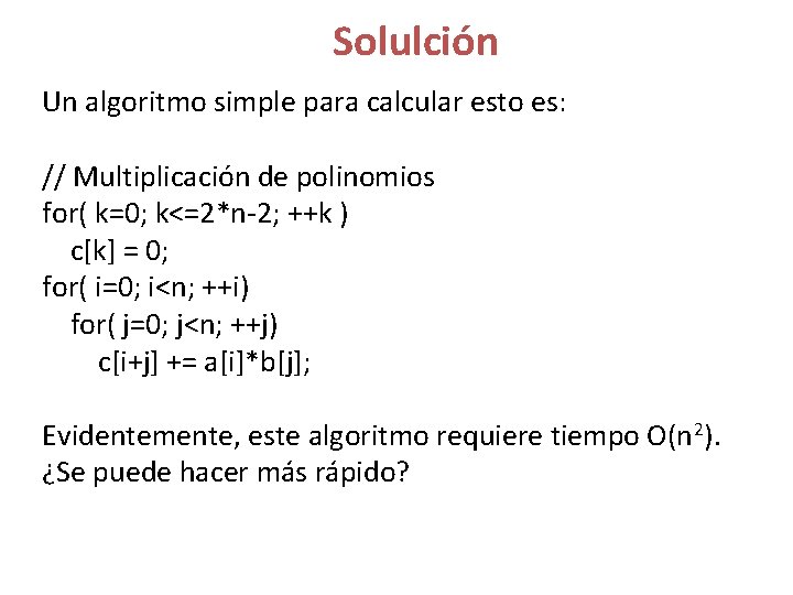 Solulción Un algoritmo simple para calcular esto es: // Multiplicación de polinomios for( k=0;