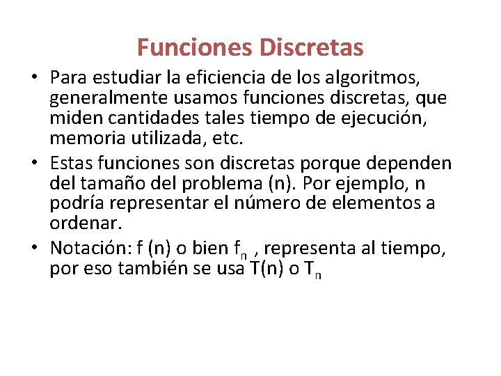 Funciones Discretas • Para estudiar la eficiencia de los algoritmos, generalmente usamos funciones discretas,