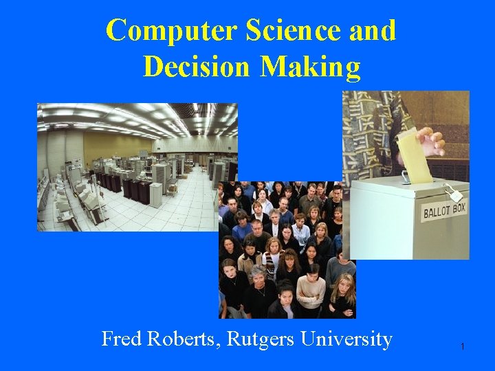 Computer Science and Decision Making Fred Roberts, Rutgers University 1 