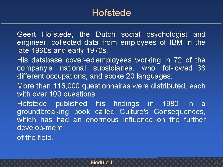 Hofstede Geert Hofstede, the Dutch social psychologist and engineer, collected data from employees of