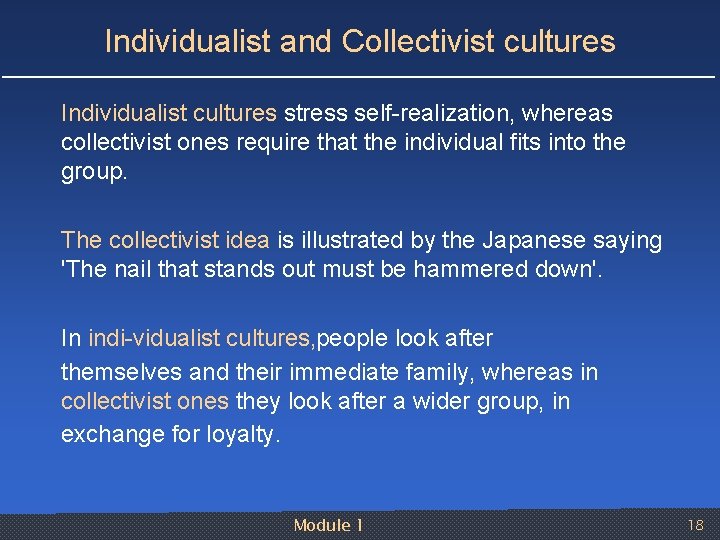 Individualist and Collectivist cultures Individualist cultures stress self realization, whereas collectivist ones require that