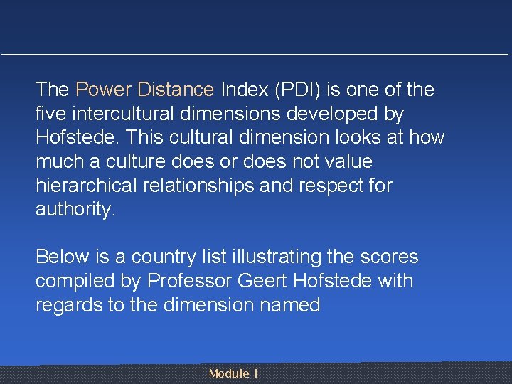The Power Distance Index (PDI) is one of the five intercultural dimensions developed by