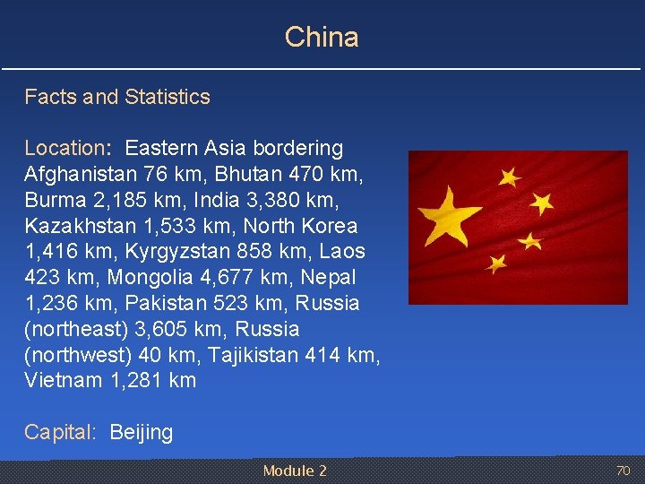 China Facts and Statistics Location: Eastern Asia bordering Afghanistan 76 km, Bhutan 470 km,