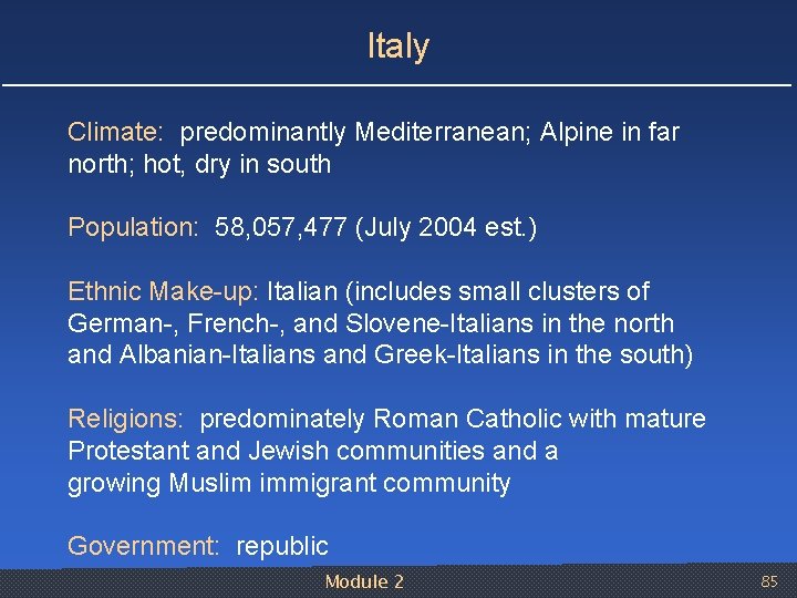 Italy Climate: predominantly Mediterranean; Alpine in far north; hot, dry in south Population: 58,