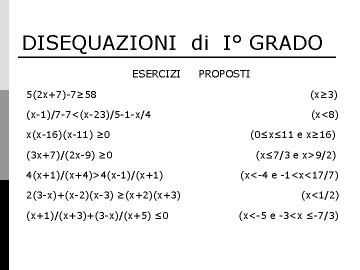 DISEQUAZIONI di I° GRADO ESERCIZI PROPOSTI 5(2 x+7)-7≥ 58 (x≥ 3) (x-1)/7 -7<(x-23)/5 -1