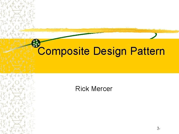 Composite Design Pattern Rick Mercer 3 - 