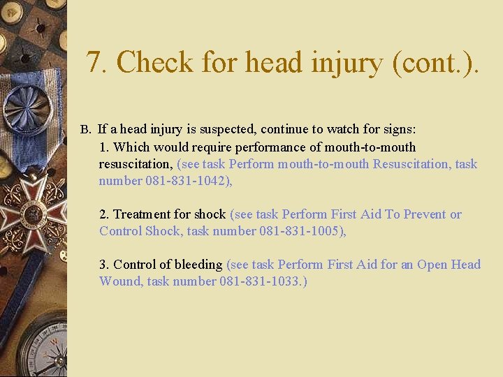 7. Check for head injury (cont. ). B. If a head injury is suspected,