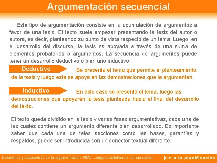 Argumentación secuencial Este tipo de argumentación consiste en la acumulación de argumentos a favor