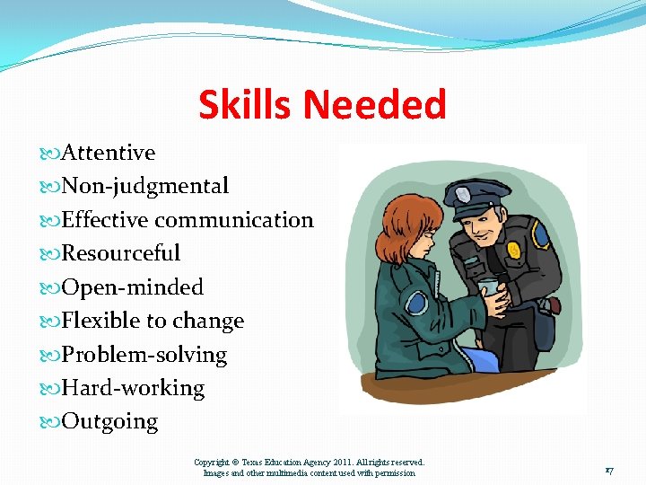 Skills Needed Attentive Non-judgmental Effective communication Resourceful Open-minded Flexible to change Problem-solving Hard-working Outgoing