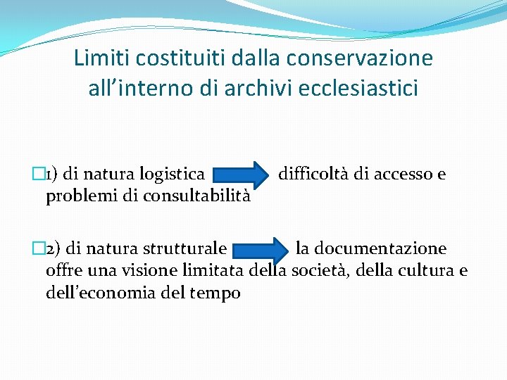 Limiti costituiti dalla conservazione all’interno di archivi ecclesiastici � 1) di natura logistica problemi