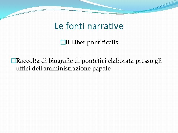 Le fonti narrative �Il Liber pontificalis �Raccolta di biografie di pontefici elaborata presso gli