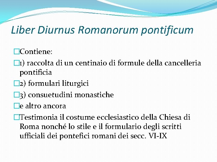 Liber Diurnus Romanorum pontificum �Contiene: � 1) raccolta di un centinaio di formule della