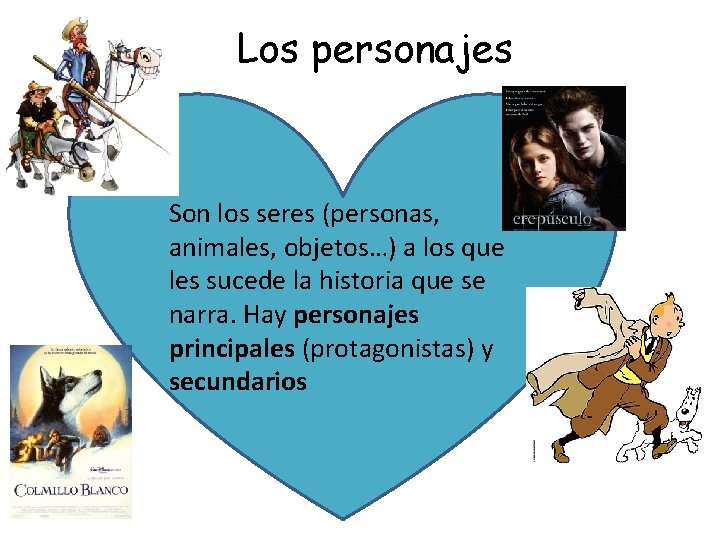 Los personajes Son los seres (personas, animales, objetos…) a los que les sucede la