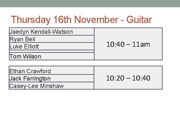 Thursday 16 th November - Guitar Jaedyn Kendall-Watson Ryan Bell Luke Elliott 10: 40