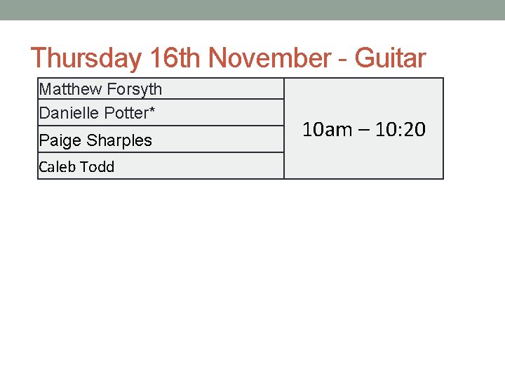 Thursday 16 th November - Guitar Matthew Forsyth Danielle Potter* Paige Sharples Caleb Todd
