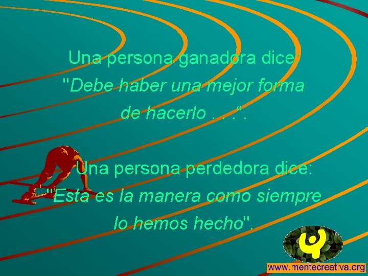 Una persona ganadora dice: "Debe haber una mejor forma de hacerlo. . . “.