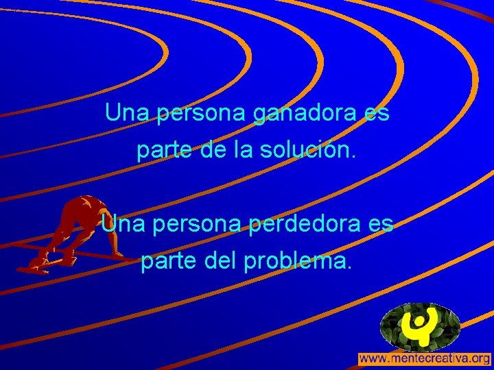 Una persona ganadora es parte de la solución. Una persona perdedora es parte del