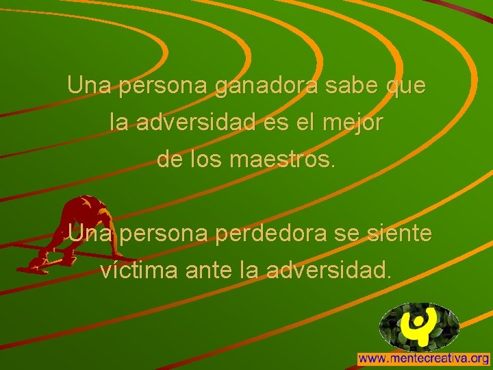 Una persona ganadora sabe que la adversidad es el mejor de los maestros. Una