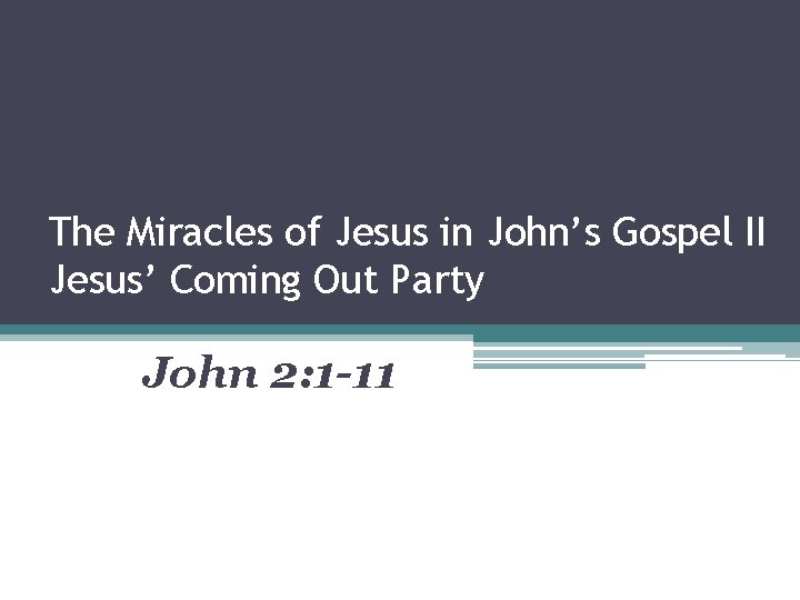 The Miracles of Jesus in John’s Gospel II Jesus’ Coming Out Party John 2: