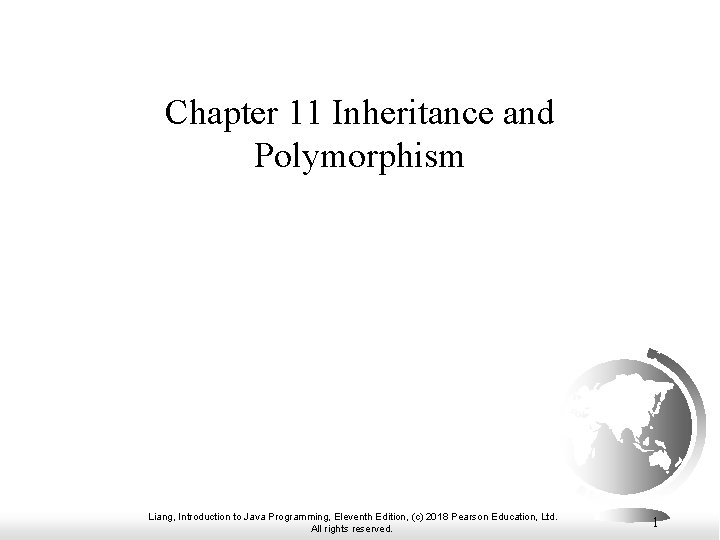 Chapter 11 Inheritance and Polymorphism Liang, Introduction to Java Programming, Eleventh Edition, (c) 2018