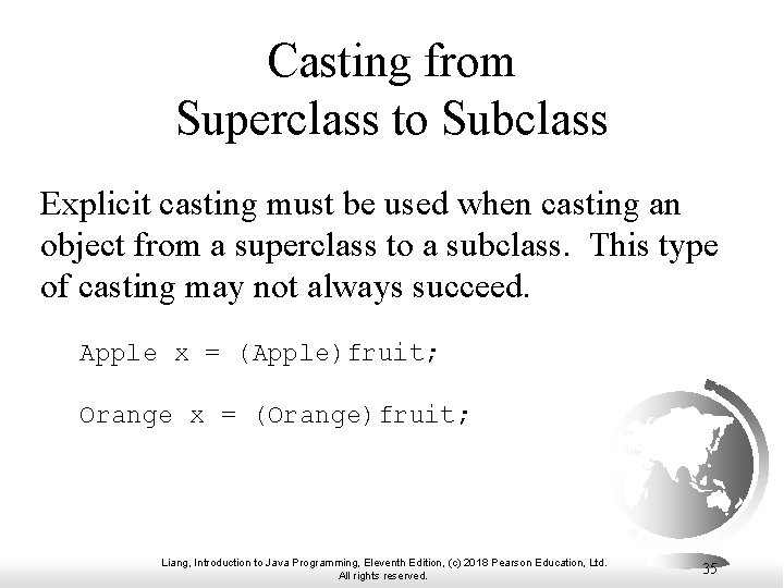 Casting from Superclass to Subclass Explicit casting must be used when casting an object