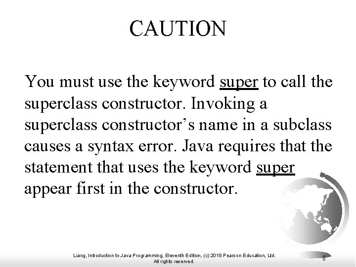 CAUTION You must use the keyword super to call the superclass constructor. Invoking a