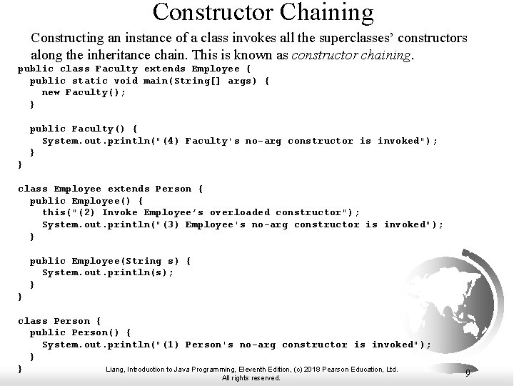 Constructor Chaining Constructing an instance of a class invokes all the superclasses’ constructors along