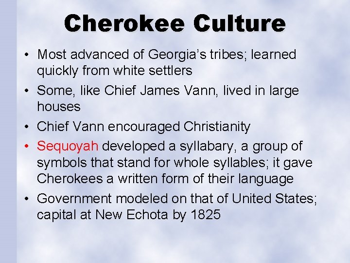 Cherokee Culture • Most advanced of Georgia’s tribes; learned quickly from white settlers •