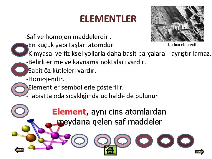 ELEMENTLER -Saf ve homojen maddelerdir. Karbon elementi -En küçük yapı taşları atomdur. -Kimyasal ve