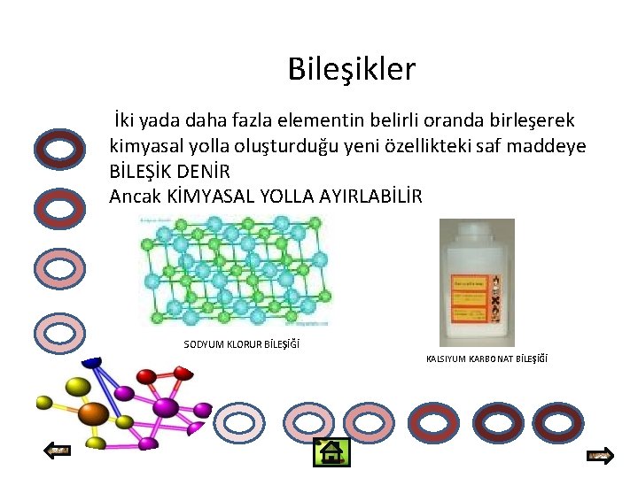 Bileşikler İki yada daha fazla elementin belirli oranda birleşerek kimyasal yolla oluşturduğu yeni özellikteki