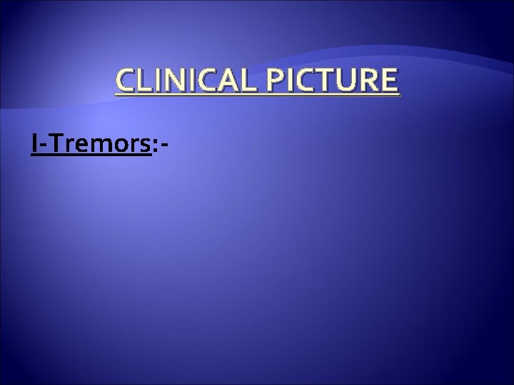 CLINICAL PICTURE I-Tremors: - 